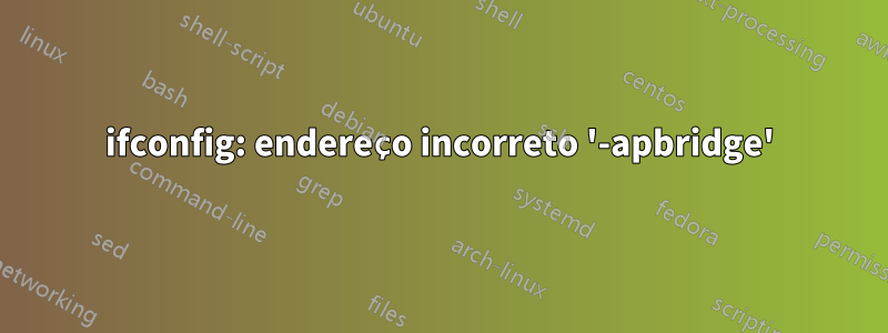 ifconfig: endereço incorreto '-apbridge'