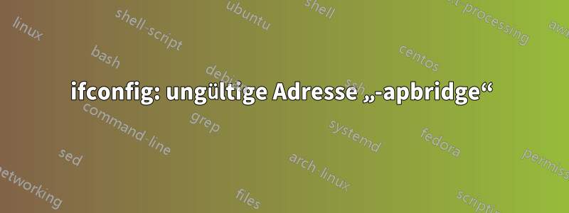 ifconfig: ungültige Adresse „-apbridge“