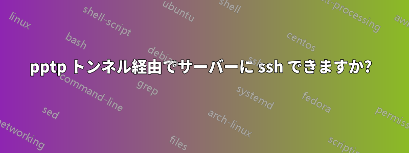 pptp トンネル経由でサーバーに ssh できますか? 