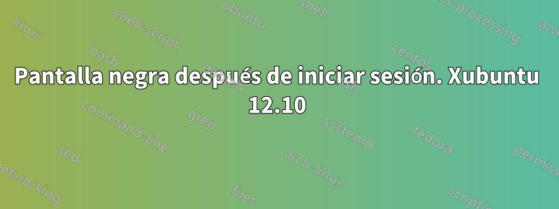 Pantalla negra después de iniciar sesión. Xubuntu 12.10