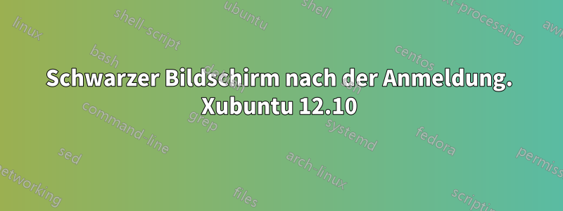 Schwarzer Bildschirm nach der Anmeldung. Xubuntu 12.10