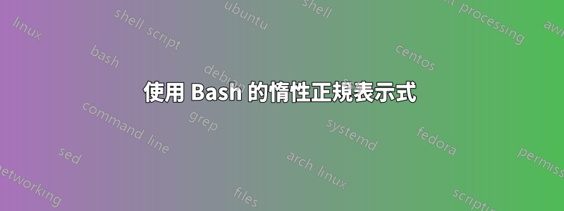 使用 Bash 的惰性正規表示式