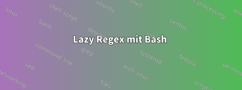 Lazy Regex mit Bash