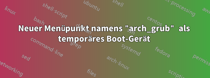 Neuer Menüpunkt namens "arch_grub" als temporäres Boot-Gerät