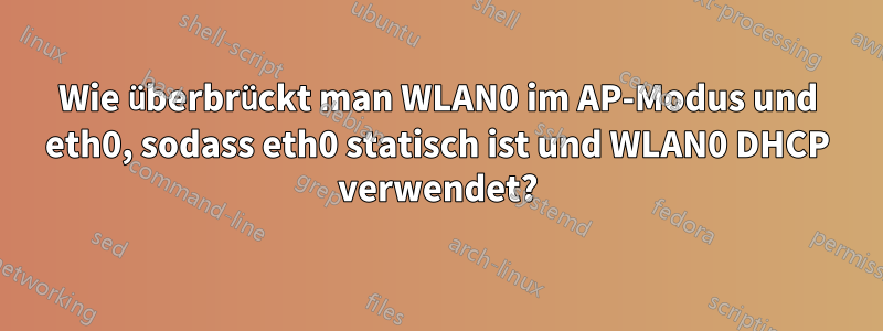 Wie überbrückt man WLAN0 im AP-Modus und eth0, sodass eth0 statisch ist und WLAN0 DHCP verwendet?