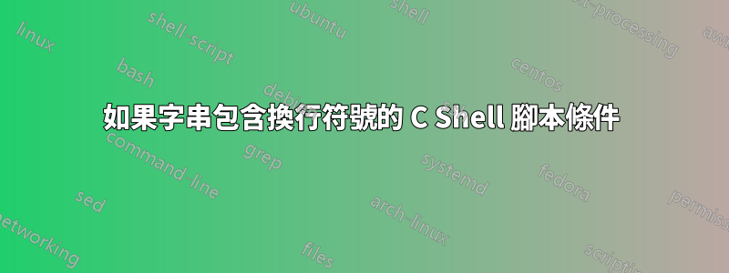 如果字串包含換行符號的 C Shell 腳本條件