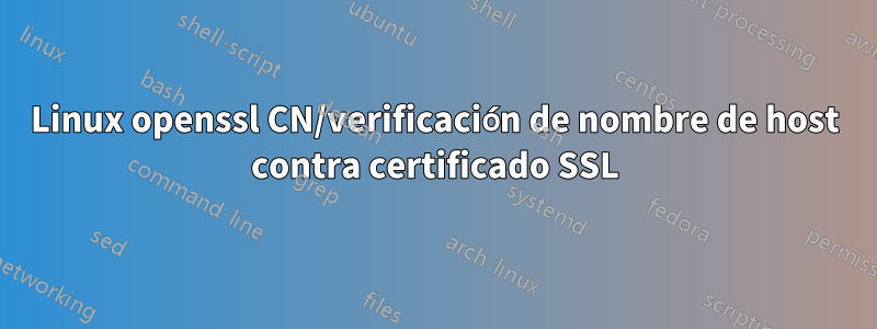 Linux openssl CN/verificación de nombre de host contra certificado SSL