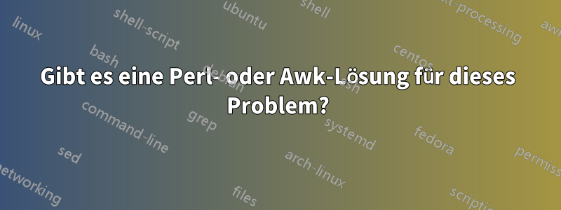 Gibt es eine Perl- oder Awk-Lösung für dieses Problem?