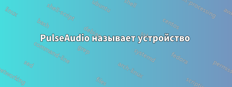 PulseAudio называет устройство