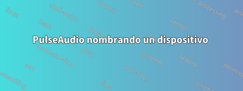 PulseAudio nombrando un dispositivo