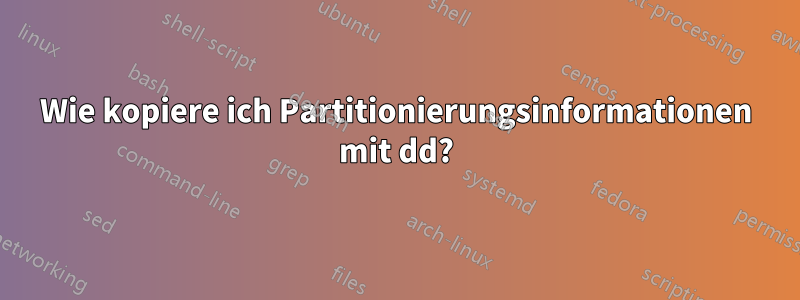 Wie kopiere ich Partitionierungsinformationen mit dd?