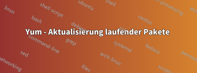 Yum - Aktualisierung laufender Pakete