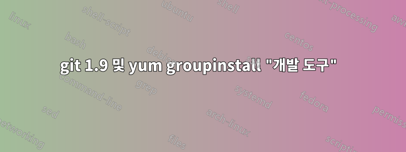 git 1.9 및 yum groupinstall "개발 도구"