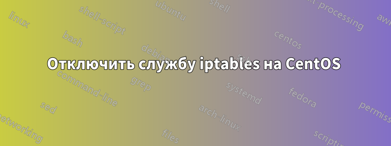 Отключить службу iptables на CentOS