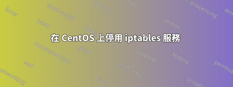 在 CentOS 上停用 iptables 服務