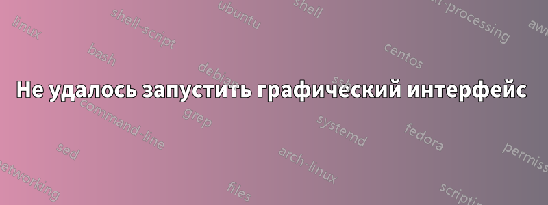 Не удалось запустить графический интерфейс