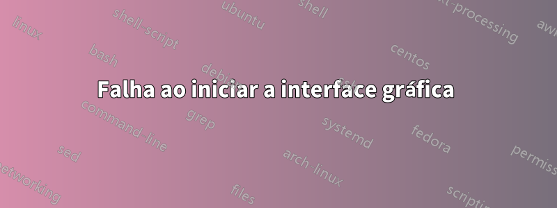 Falha ao iniciar a interface gráfica