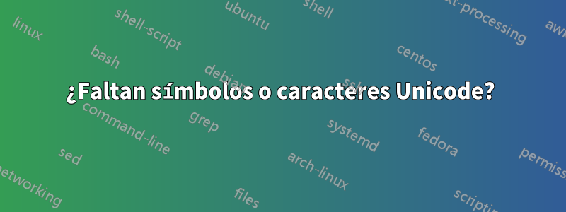 ¿Faltan símbolos o caracteres Unicode?