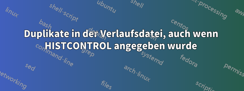 Duplikate in der Verlaufsdatei, auch wenn HISTCONTROL angegeben wurde