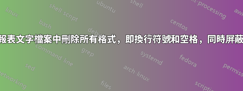 塞德？從報表文字檔案中刪除所有格式，即換行符號和空格，同時屏蔽某些部分