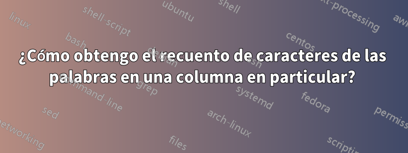 ¿Cómo obtengo el recuento de caracteres de las palabras en una columna en particular?