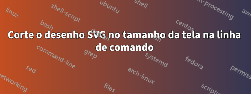 Corte o desenho SVG no tamanho da tela na linha de comando