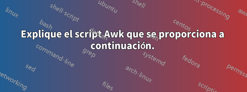 Explique el script Awk que se proporciona a continuación.