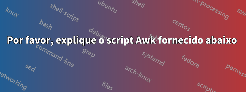 Por favor, explique o script Awk fornecido abaixo