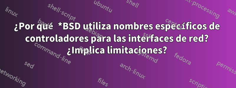 ¿Por qué *BSD utiliza nombres específicos de controladores para las interfaces de red? ¿Implica limitaciones?