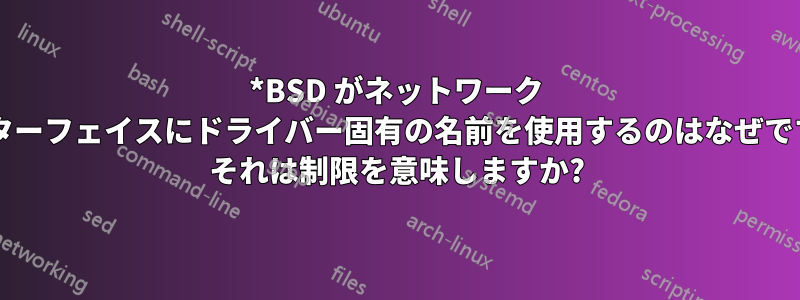 *BSD がネットワーク インターフェイスにドライバー固有の名前を使用するのはなぜですか? それは制限を意味しますか?