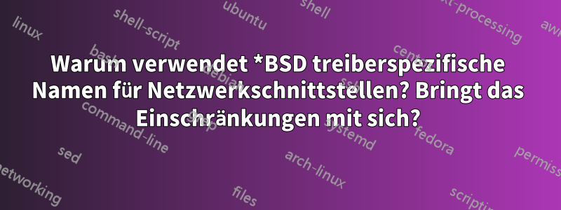 Warum verwendet *BSD treiberspezifische Namen für Netzwerkschnittstellen? Bringt das Einschränkungen mit sich?