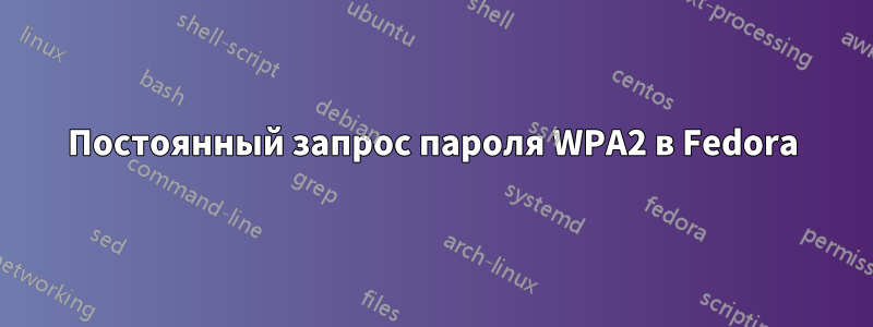 Постоянный запрос пароля WPA2 в Fedora