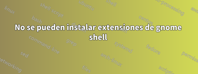 No se pueden instalar extensiones de gnome shell