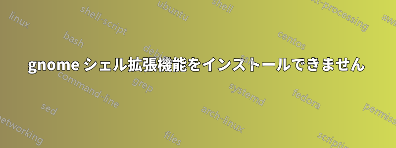 gnome シェル拡張機能をインストールできません