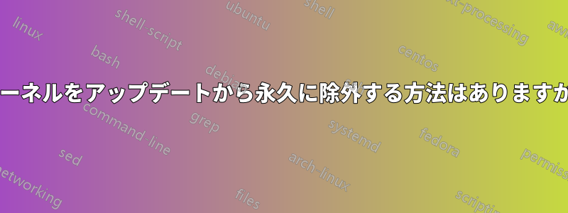 カーネルをアップデートから永久に除外する方法はありますか?