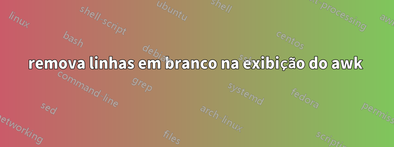 remova linhas em branco na exibição do awk