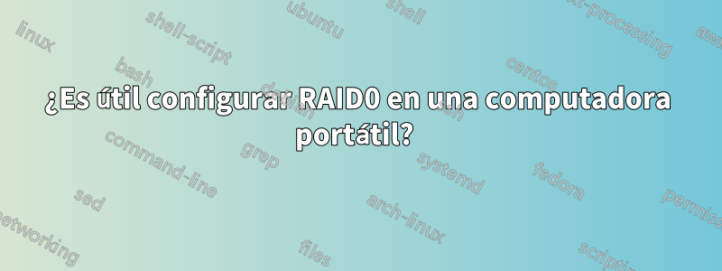 ¿Es útil configurar RAID0 en una computadora portátil? 