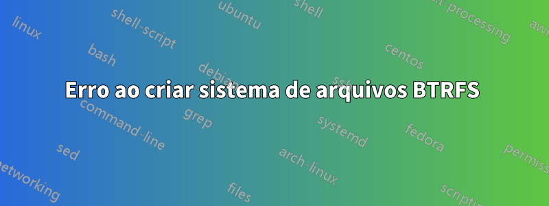 Erro ao criar sistema de arquivos BTRFS