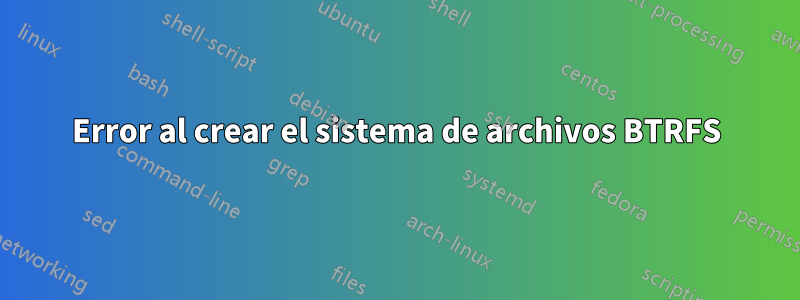 Error al crear el sistema de archivos BTRFS