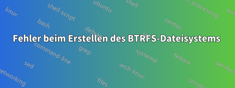 Fehler beim Erstellen des BTRFS-Dateisystems