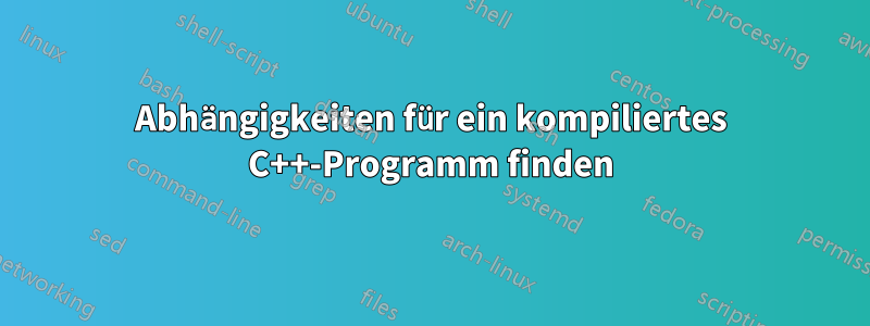 Abhängigkeiten für ein kompiliertes C++-Programm finden