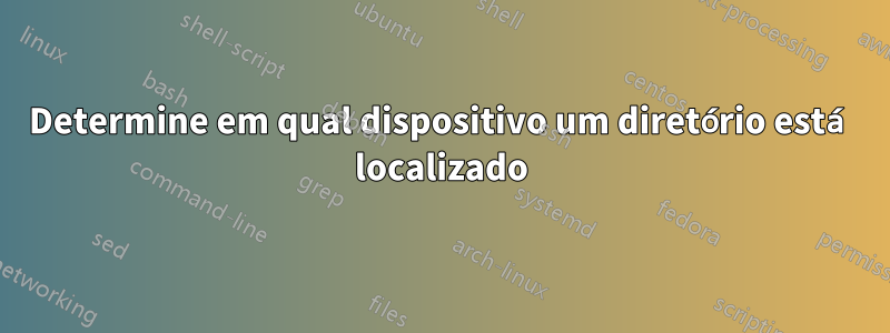 Determine em qual dispositivo um diretório está localizado