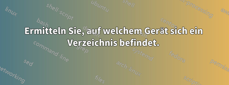 Ermitteln Sie, auf welchem ​​Gerät sich ein Verzeichnis befindet.