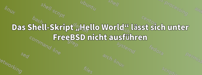 Das Shell-Skript „Hello World“ lässt sich unter FreeBSD nicht ausführen