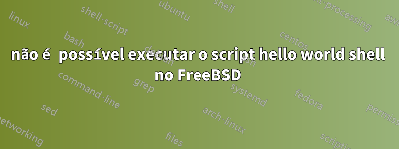 não é possível executar o script hello world shell no FreeBSD