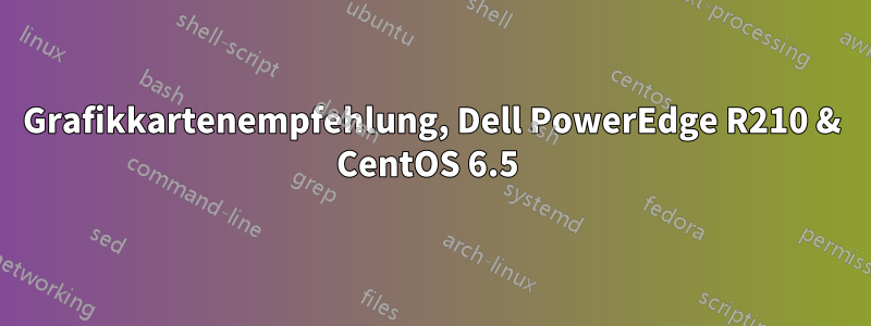 Grafikkartenempfehlung, Dell PowerEdge R210 & CentOS 6.5 