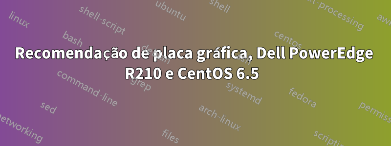 Recomendação de placa gráfica, Dell PowerEdge R210 e CentOS 6.5 