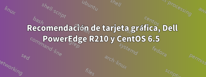 Recomendación de tarjeta gráfica, Dell PowerEdge R210 y CentOS 6.5 