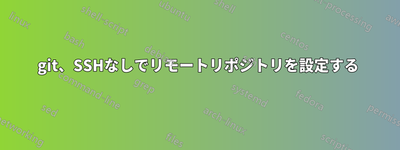 git、SSHなしでリモートリポジトリを設定する