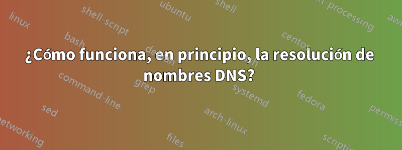 ¿Cómo funciona, en principio, la resolución de nombres DNS?